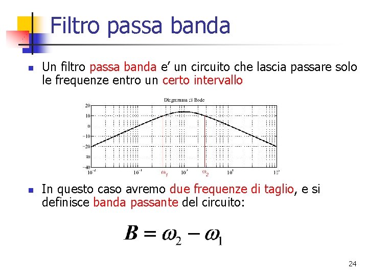 Filtro passa banda n n Un filtro passa banda e’ un circuito che lascia Filtro passa banda n n Un filtro passa banda e’ un circuito che lascia