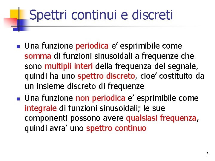 Spettri continui e discreti n n Una funzione periodica e’ esprimibile come somma di Spettri continui e discreti n n Una funzione periodica e’ esprimibile come somma di