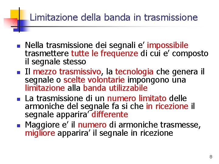 Limitazione della banda in trasmissione n n Nella trasmissione dei segnali e’ impossibile trasmettere Limitazione della banda in trasmissione n n Nella trasmissione dei segnali e’ impossibile trasmettere