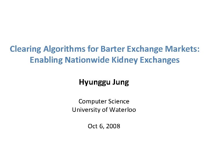 Clearing Algorithms for Barter Exchange Markets: Enabling Nationwide Kidney Exchanges Hyunggu Jung Computer Science