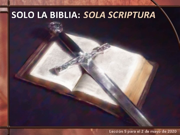 SOLO LA BIBLIA: SOLA SCRIPTURA Lección 5 para el 2 de mayo de 2020