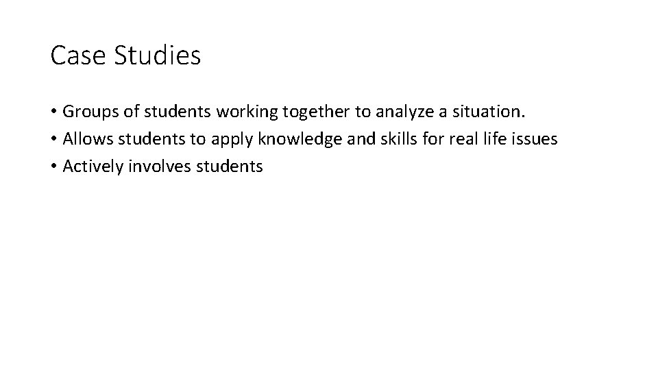 Case Studies • Groups of students working together to analyze a situation. • Allows