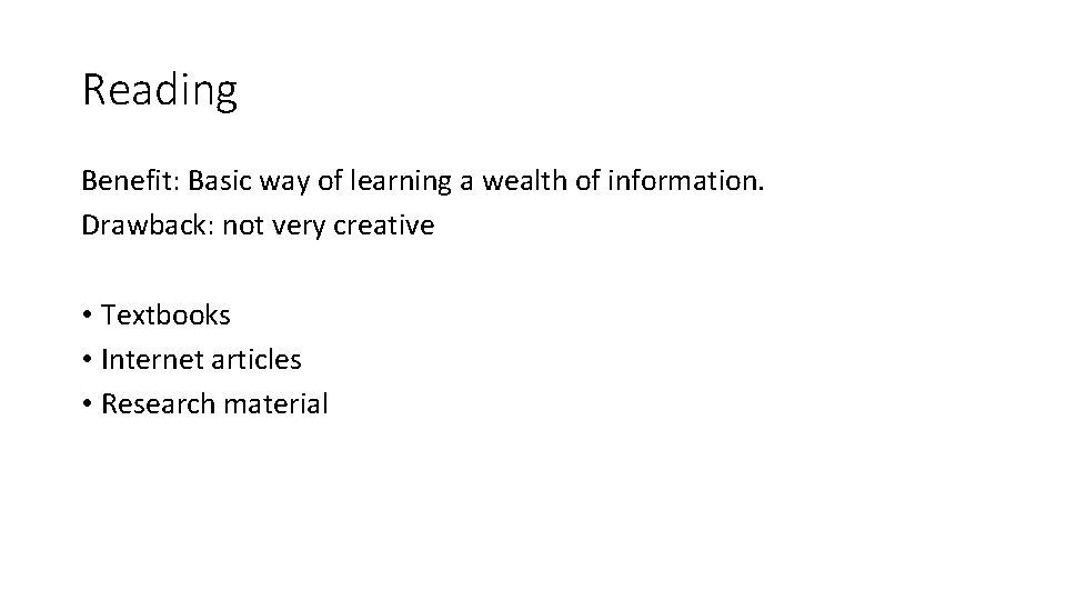 Reading Benefit: Basic way of learning a wealth of information. Drawback: not very creative