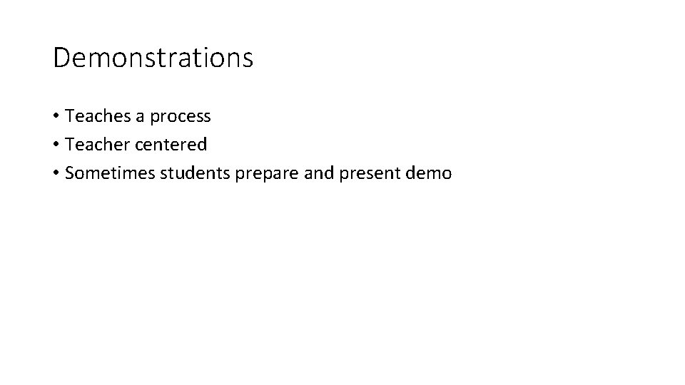 Demonstrations • Teaches a process • Teacher centered • Sometimes students prepare and present