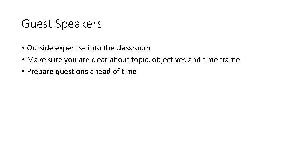 Guest Speakers • Outside expertise into the classroom • Make sure you are clear