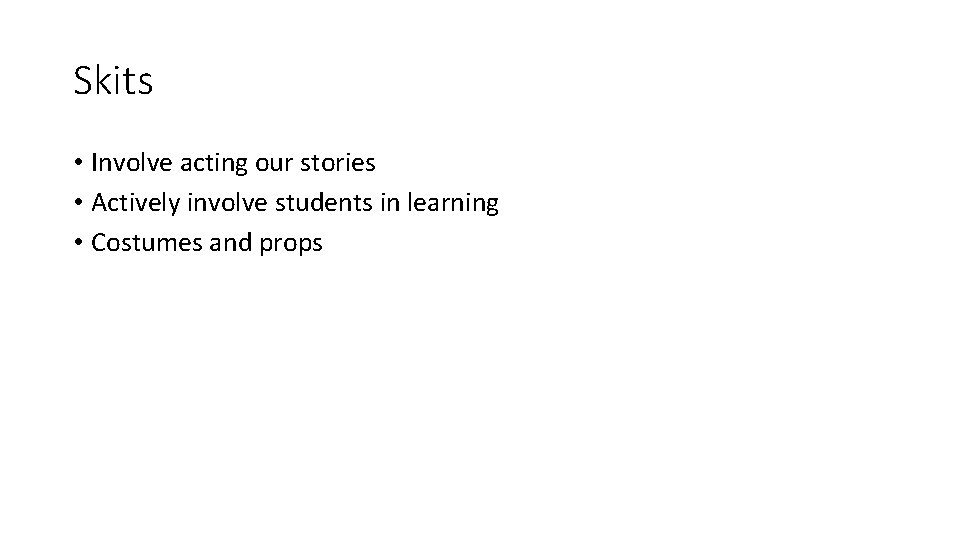 Skits • Involve acting our stories • Actively involve students in learning • Costumes