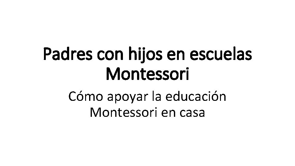 Padres con hijos en escuelas Montessori Cómo apoyar la educación Montessori en casa 