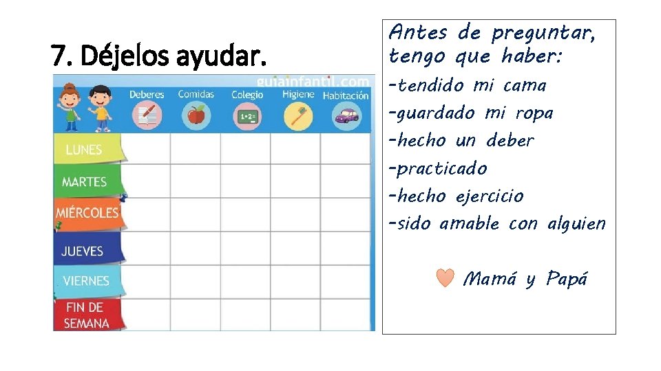7. Déjelos ayudar. Antes de preguntar, tengo que haber: -tendido mi cama -guardado mi