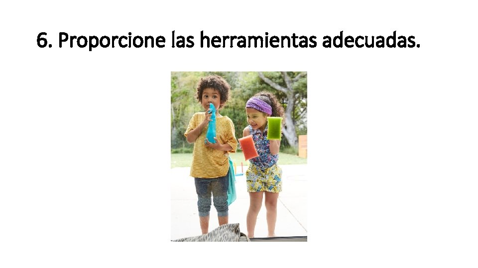 6. Proporcione las herramientas adecuadas. 