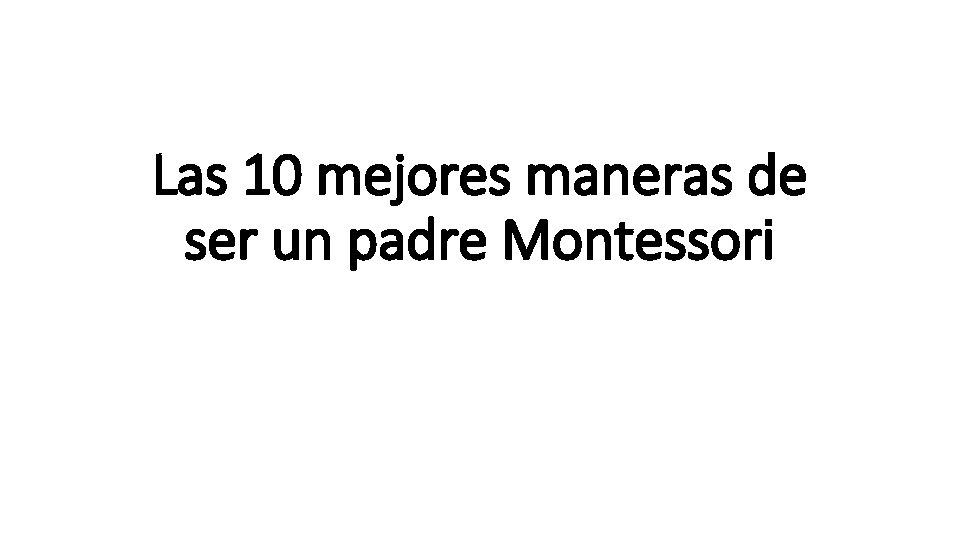 Las 10 mejores maneras de ser un padre Montessori 