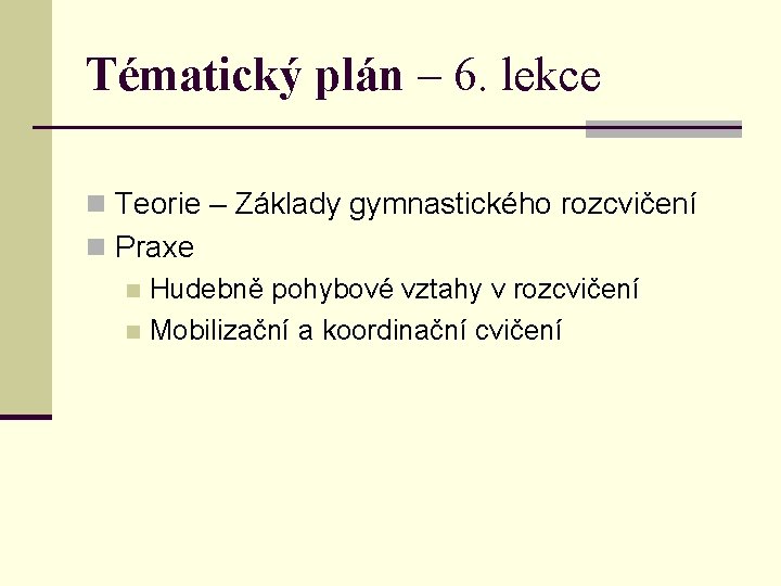 Tématický plán – 6. lekce n Teorie – Základy gymnastického rozcvičení n Praxe n