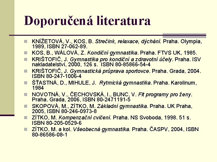 Doporučená literatura n KNÍŽETOVÁ, V. , KOS, B. Strečink, relaxace, dýchání. Praha. Olympia, n