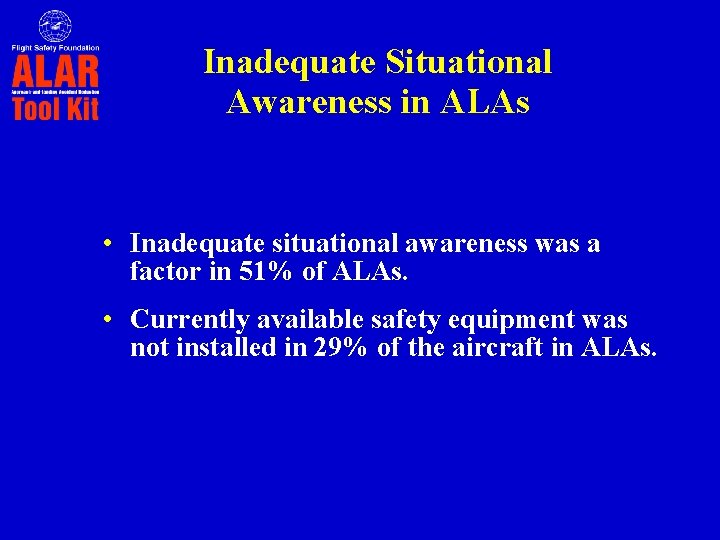 Inadequate Situational Awareness in ALAs • Inadequate situational awareness was a factor in 51% Inadequate Situational Awareness in ALAs • Inadequate situational awareness was a factor in 51%