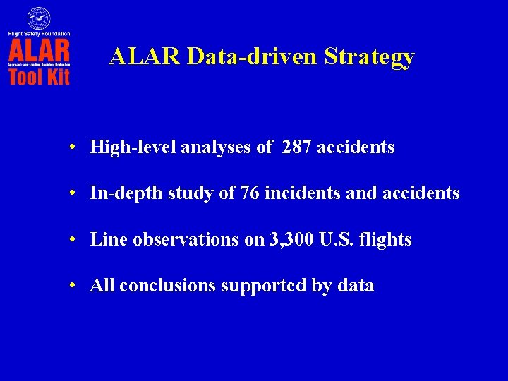 ALAR Data-driven Strategy • High-level analyses of 287 accidents • In-depth study of 76 ALAR Data-driven Strategy • High-level analyses of 287 accidents • In-depth study of 76
