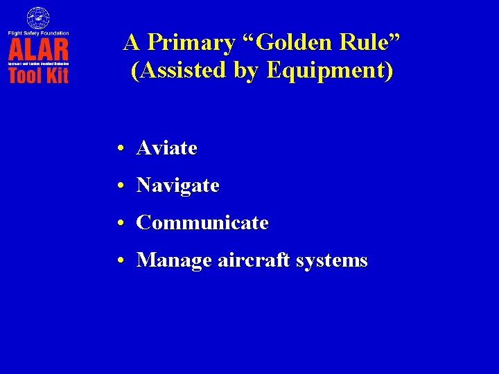 A Primary “Golden Rule” (Assisted by Equipment) • Aviate • Navigate • Communicate • A Primary “Golden Rule” (Assisted by Equipment) • Aviate • Navigate • Communicate •