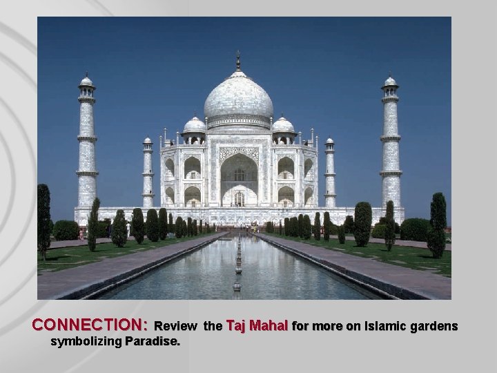 CONNECTION: Review symbolizing Paradise. the Taj Mahal for more on Islamic gardens 
