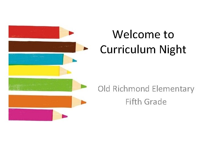 Welcome to Curriculum Night Old Richmond Elementary Fifth Grade 