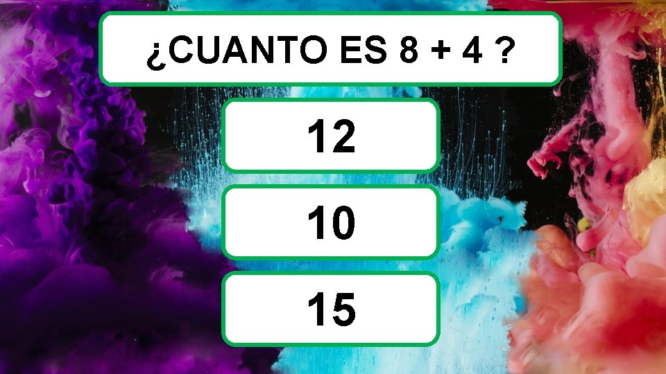 ¿CUANTO ES 8 + 4 ? 12 10 15 