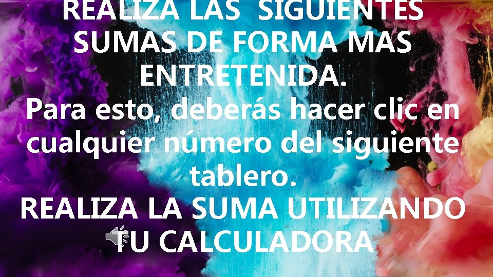 REALIZA LAS SIGUIENTES SUMAS DE FORMA MAS ENTRETENIDA. Para esto, deberás hacer clic en