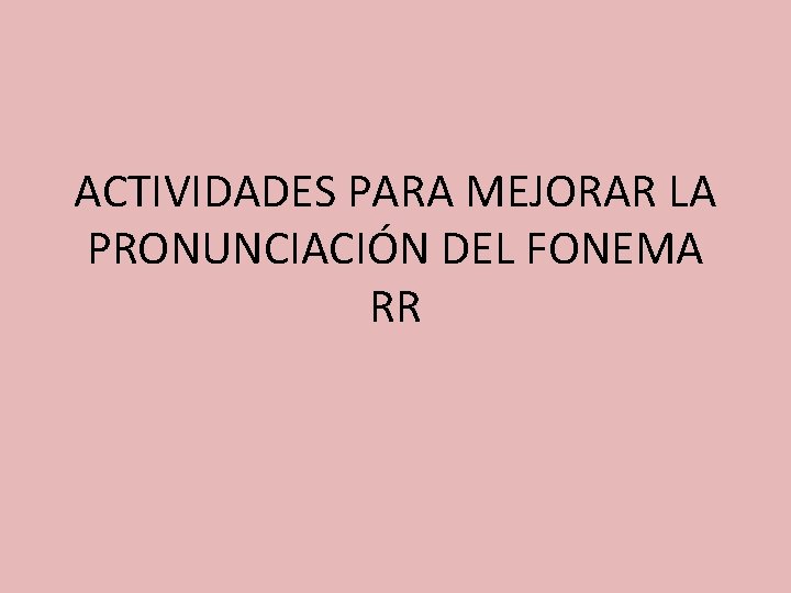 ACTIVIDADES PARA MEJORAR LA PRONUNCIACIÓN DEL FONEMA RR 