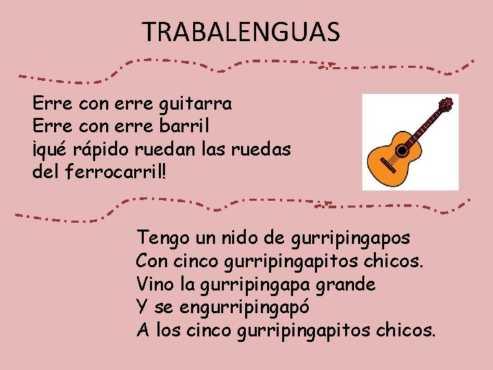 TRABALENGUAS Erre con erre guitarra Erre con erre barril ¡qué rápido ruedan las ruedas