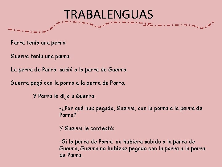 TRABALENGUAS Parra tenía una perra. Guerra tenía una parra. La perra de Parra subió