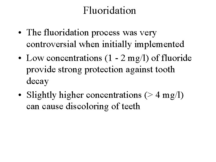 Fluoridation • The fluoridation process was very controversial when initially implemented • Low concentrations