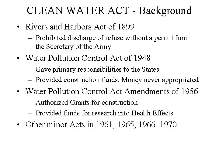 CLEAN WATER ACT - Background • Rivers and Harbors Act of 1899 – Prohibited