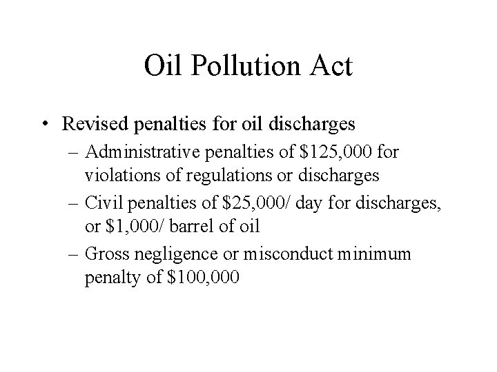 Oil Pollution Act • Revised penalties for oil discharges – Administrative penalties of $125,
