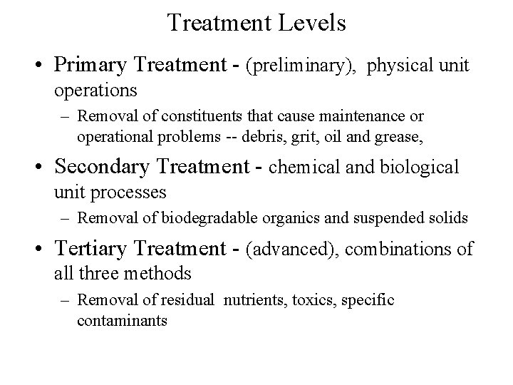Treatment Levels • Primary Treatment - (preliminary), physical unit operations – Removal of constituents