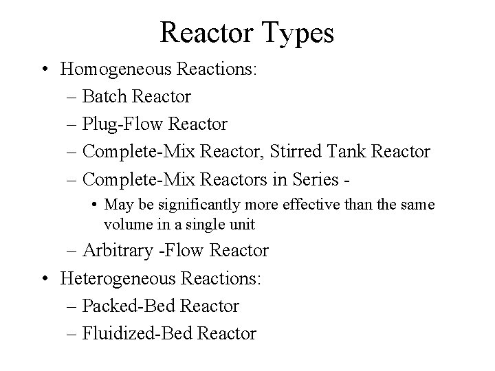 Reactor Types • Homogeneous Reactions: – Batch Reactor – Plug-Flow Reactor – Complete-Mix Reactor,