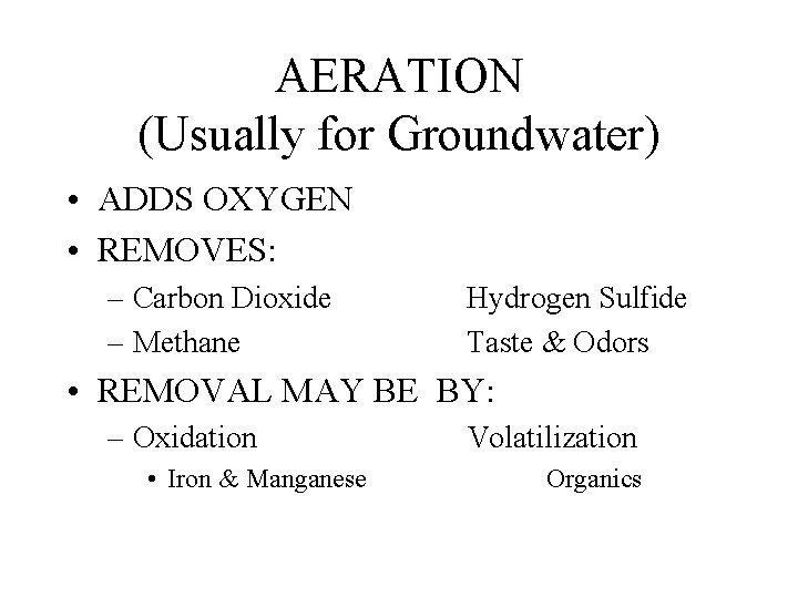 AERATION (Usually for Groundwater) • ADDS OXYGEN • REMOVES: – Carbon Dioxide – Methane