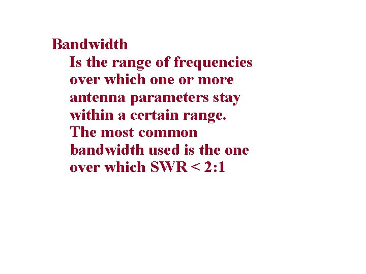 Bandwidth Is the range of frequencies over which one or more antenna parameters stay