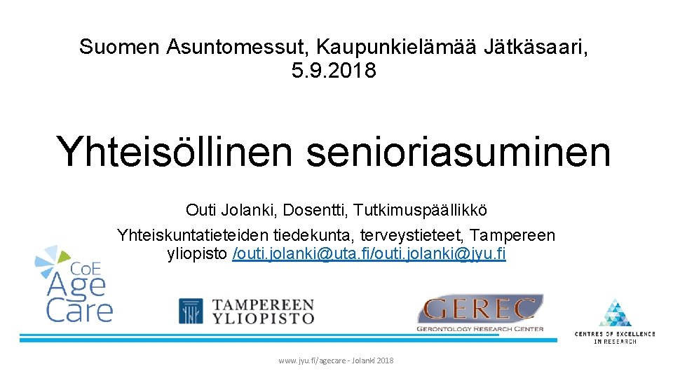 Suomen Asuntomessut, Kaupunkielämää Jätkäsaari, 5. 9. 2018 Yhteisöllinen senioriasuminen Outi Jolanki, Dosentti, Tutkimuspäällikkö Yhteiskuntatieteiden