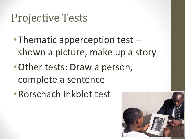 Projective Tests • Thematic apperception test – shown a picture, make up a story