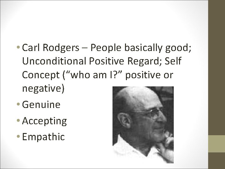  • Carl Rodgers – People basically good; Unconditional Positive Regard; Self Concept (“who