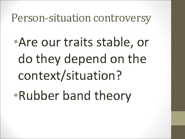 Person-situation controversy • Are our traits stable, or do they depend on the context/situation?
