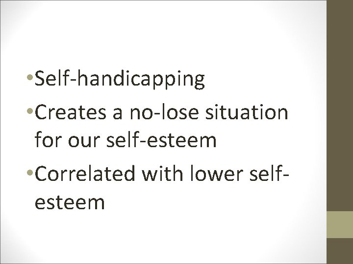  • Self-handicapping • Creates a no-lose situation for our self-esteem • Correlated with