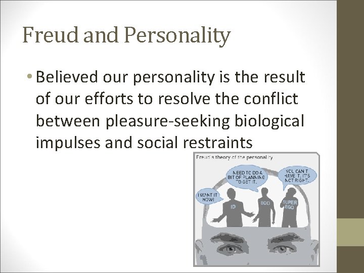 Freud and Personality • Believed our personality is the result of our efforts to