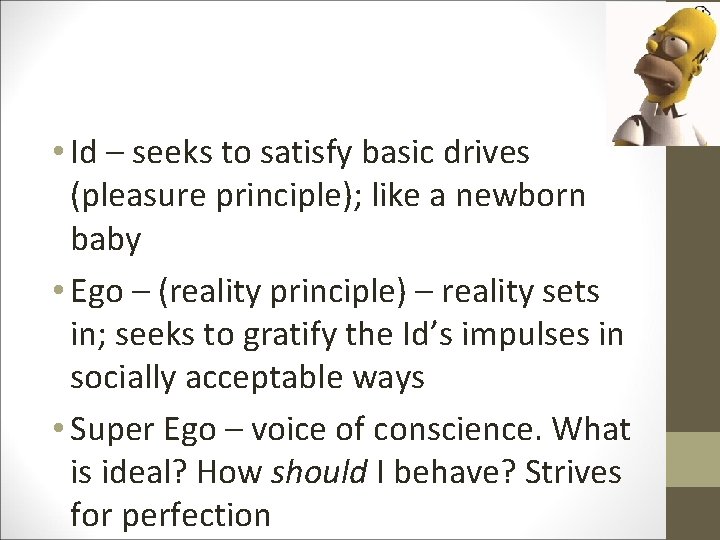  • Id – seeks to satisfy basic drives (pleasure principle); like a newborn
