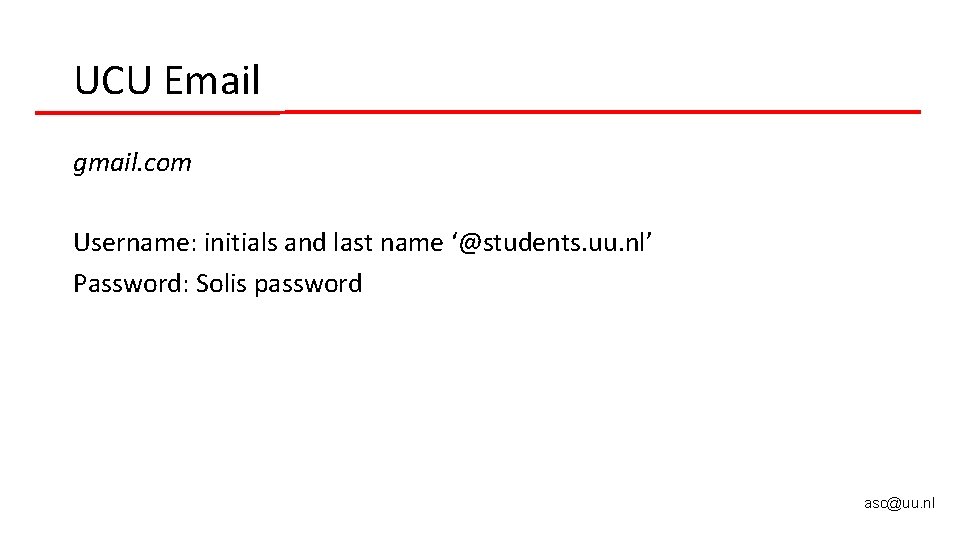 UCU Email gmail. com Username: initials and last name ‘@students. uu. nl’ Password: Solis UCU Email gmail. com Username: initials and last name ‘@students. uu. nl’ Password: Solis