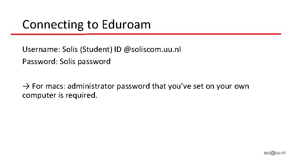 Connecting to Eduroam Username: Solis (Student) ID @soliscom. uu. nl Password: Solis password → Connecting to Eduroam Username: Solis (Student) ID @soliscom. uu. nl Password: Solis password →