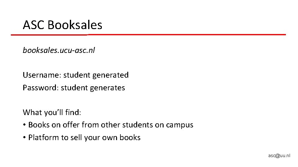 ASC Booksales booksales. ucu-asc. nl Username: student generated Password: student generates What you’ll find: ASC Booksales booksales. ucu-asc. nl Username: student generated Password: student generates What you’ll find: