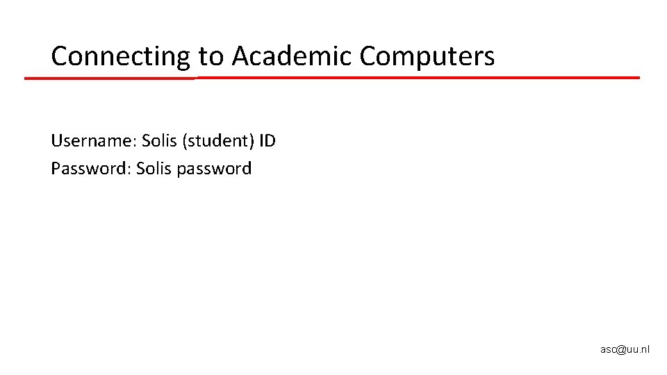 Connecting to Academic Computers Username: Solis (student) ID Password: Solis password asc@uu. nl Connecting to Academic Computers Username: Solis (student) ID Password: Solis password asc@uu. nl