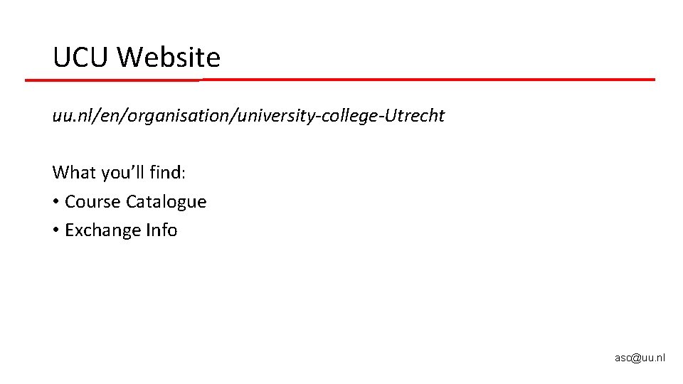 UCU Website uu. nl/en/organisation/university-college-Utrecht What you’ll find: • Course Catalogue • Exchange Info asc@uu. UCU Website uu. nl/en/organisation/university-college-Utrecht What you’ll find: • Course Catalogue • Exchange Info asc@uu.