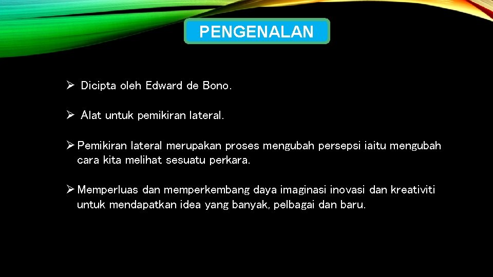 PENGENALAN Ø Dicipta oleh Edward de Bono. Ø Alat untuk pemikiran lateral. Ø Pemikiran