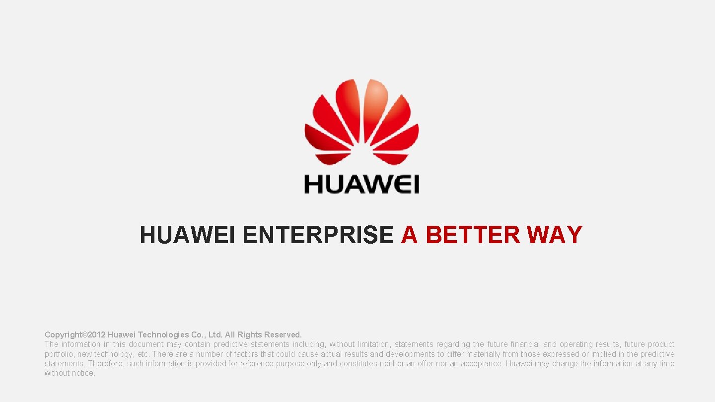HUAWEI ENTERPRISE A BETTER WAY Copyright© 2012 Huawei Technologies Co. , Ltd. All Rights HUAWEI ENTERPRISE A BETTER WAY Copyright© 2012 Huawei Technologies Co. , Ltd. All Rights