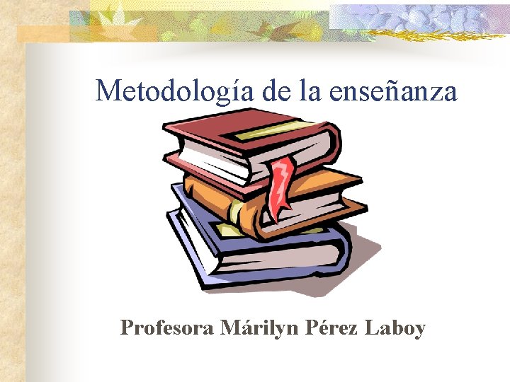 Metodología de la enseñanza Profesora Márilyn Pérez Laboy 