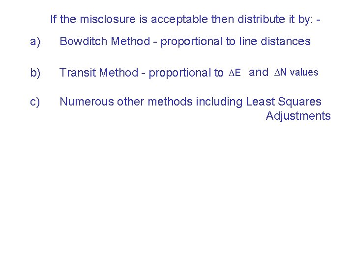If the misclosure is acceptable then distribute it by: a) Bowditch Method - proportional