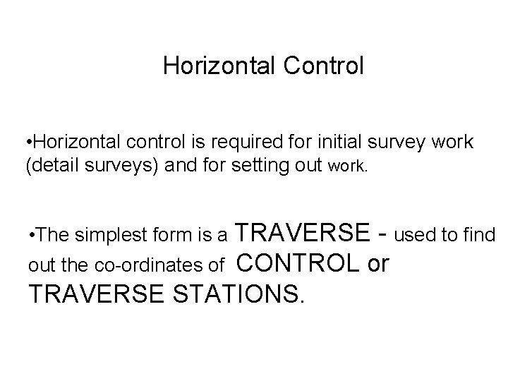 Horizontal Control • Horizontal control is required for initial survey work (detail surveys) and